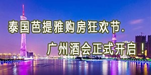 12月16日，泰国芭提雅购房狂欢节.广州酒会正式开启！